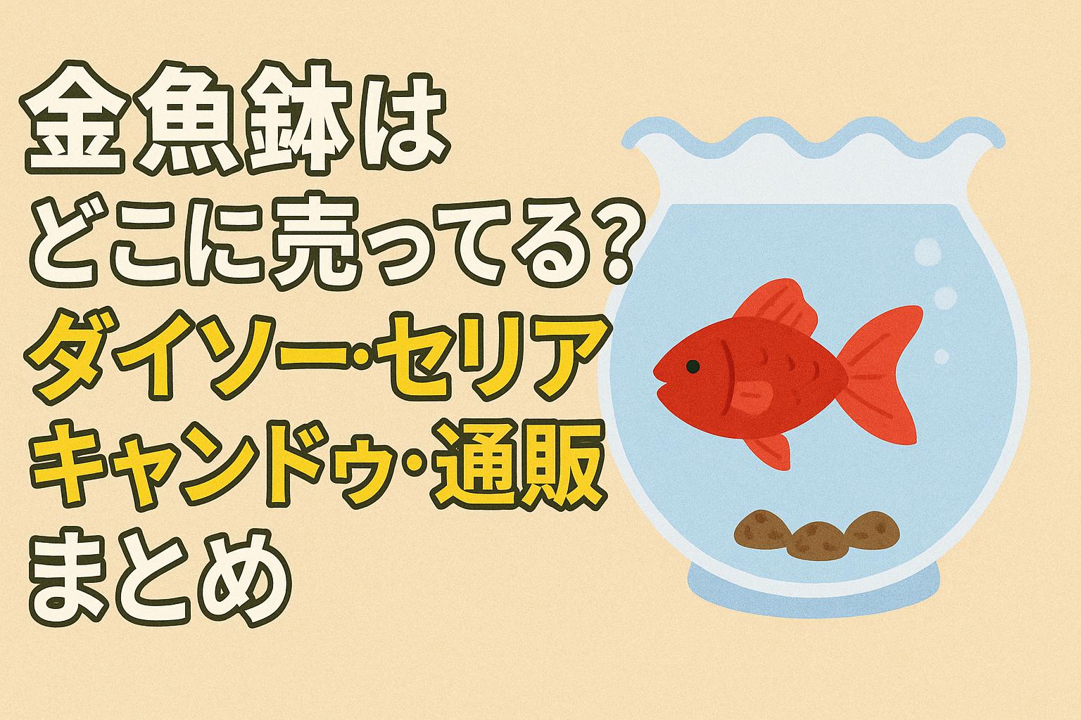 金魚鉢はどこに売ってる？ダイソー・セリア・キャンドゥ・通販まとめ