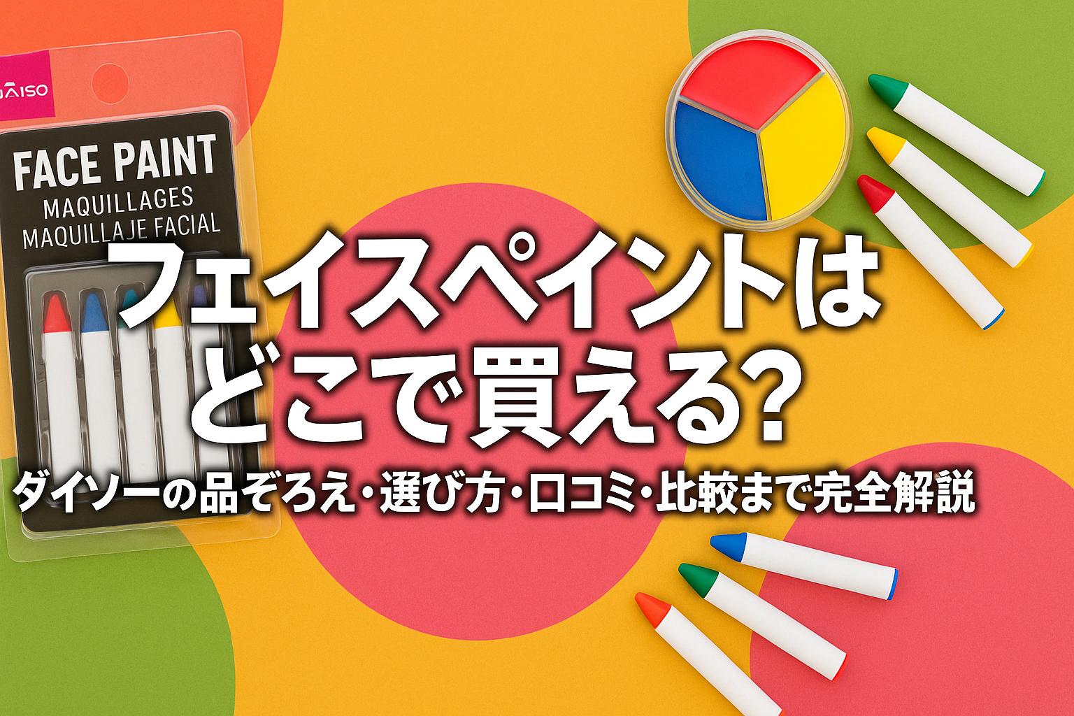 フェイスペイントはどこで買える？ダイソーの品ぞろえ・選び方・口コミ・比較まで完全解説