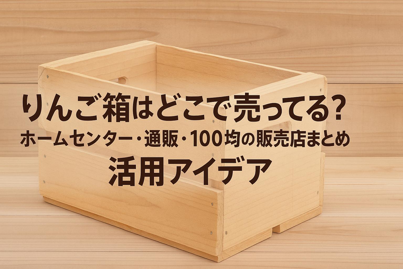 りんご箱はどこで売ってる？ホームセンター・通販・100均の販売店まとめと活用アイデア